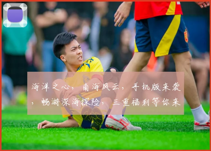 海洋之心，南海风云，手机版来袭，畅游深海探险，三重福利等你来，必玩手游